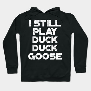 I Still Play Duck Duck Goose White Funny Hoodie